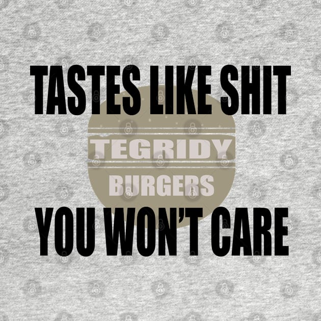 TEGRIDY BURGERS- TASTES LIKE SHIT YOU WON'T CARE PARODY DESIGN by iskybibblle